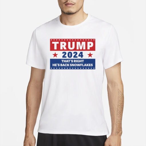 Trump 2024 That's Right, He's Back Snowflakes T-Shirt