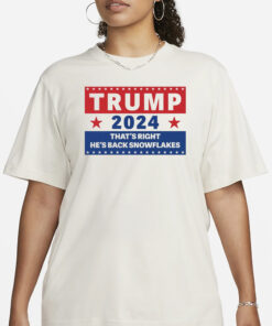 Trump 2024 That's Right, He's Back Snowflakes T-Shirts