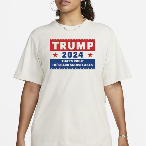 Trump 2024 That's Right, He's Back Snowflakes T-Shirts