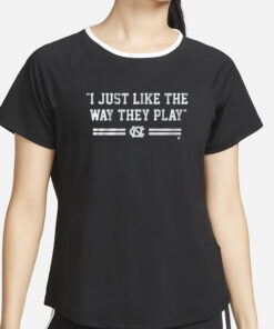 Unc Basketball I Just Like The Way They Play T-Shirt2