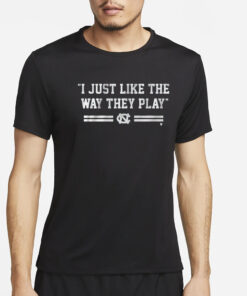 Unc Basketball I Just Like The Way They Play T-Shirt4