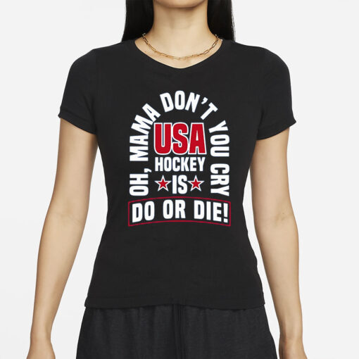 United State Hockey Oh Mama Don’t You Cry Usa Hockey Is Do Or Die T-Shirts