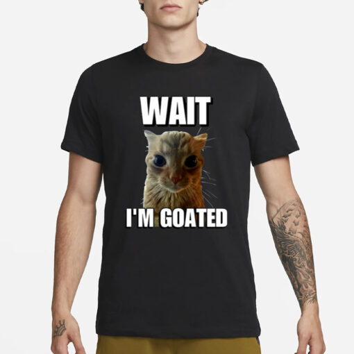 Wait I’m Goated Cringey T-Shirt1