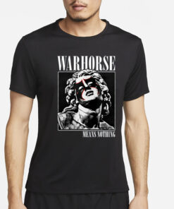 Warhorse Means Nothing T-Shirt2