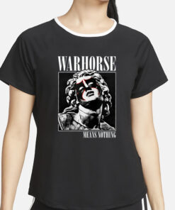 Warhorse Means Nothing T-Shirt4