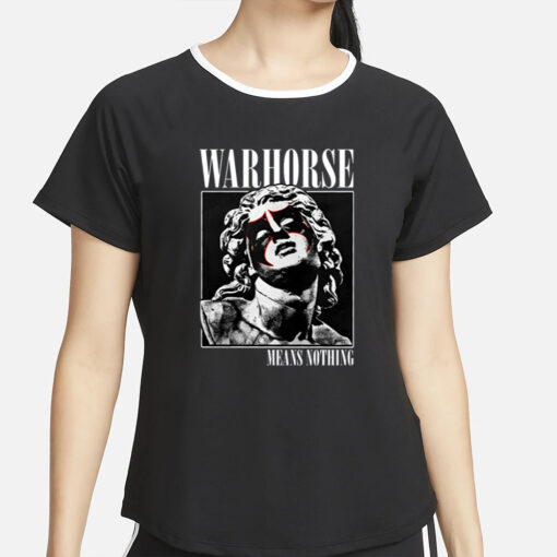 Warhorse Means Nothing T-Shirt4