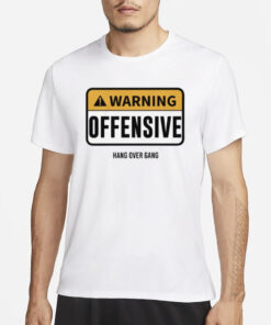 Warning Offensive Hang Over Gang T-Shirt