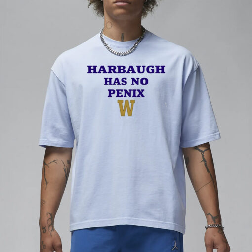 Washington Fan's Wearing Harbaugh Has No Penix T-Shirt1