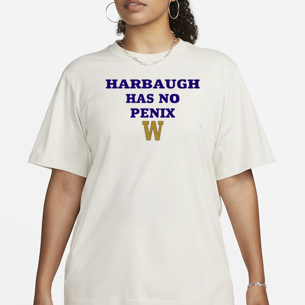 Washington Fan's Wearing Harbaugh Has No Penix T-Shirt3