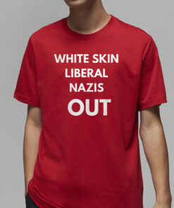 White Skin Liberal Nazis Out T-Shirt4