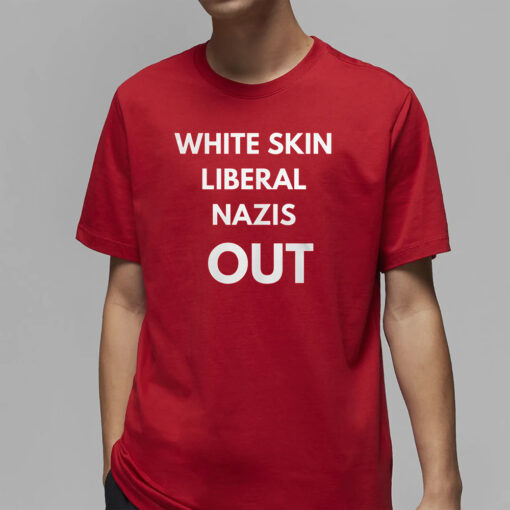 White Skin Liberal Nazis Out T-Shirt4