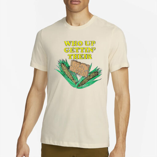 Who up gettin’ their corn cobbed T-Shirt2