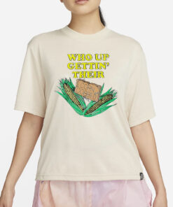 Who up gettin’ their corn cobbed T-Shirt4