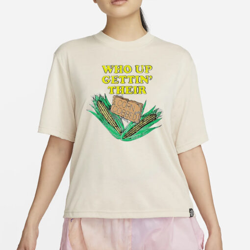 Who up gettin’ their corn cobbed T-Shirt4