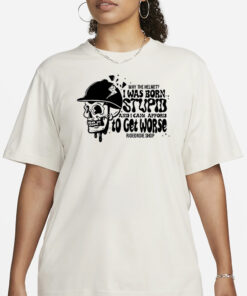 Why The Helmet I Was Born Stupid And I Cant Afford To Get Worse T-Shirt3