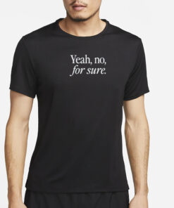 Yeah No For Sure T-Shirt2