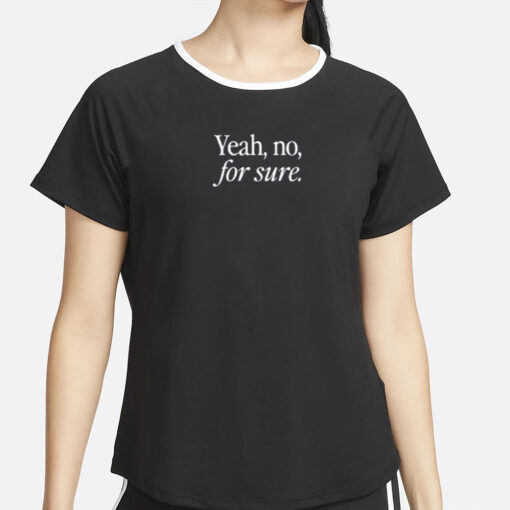 Yeah No For Sure T-Shirt4