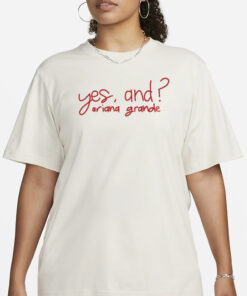 Yes, And Ariana Grande T-Shirt3