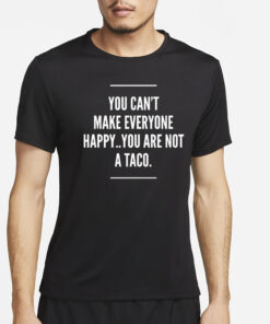 You Cant Make Everyone Happy You Are Not A Taco T-Shirt2
