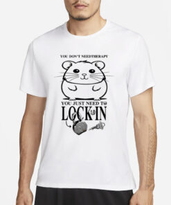 You Don't Need Therapy You Just Need To Lock In T-Shirt