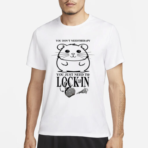 You Don't Need Therapy You Just Need To Lock In T-Shirt