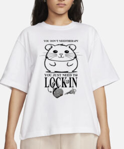 You Don't Need Therapy You Just Need To Lock In T-Shirts