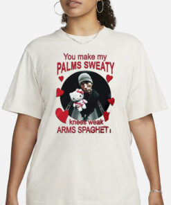 You Make My Palms Sweaty Knees Weak Arms Spaghetti T-Shirt3