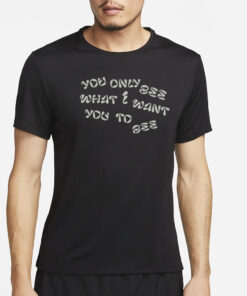 You Only See What You Want To See Unseen Being T-Shirts2