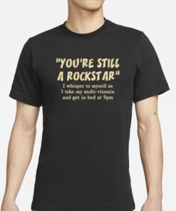 You're Still A Rockstar I Whisper To Myself As T-Shirt