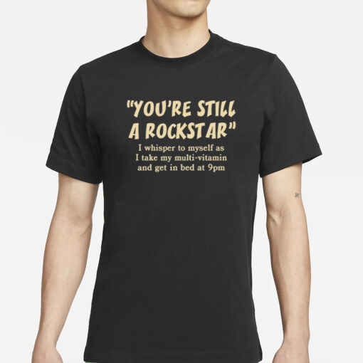 You're Still A Rockstar I Whisper To Myself As T-Shirt