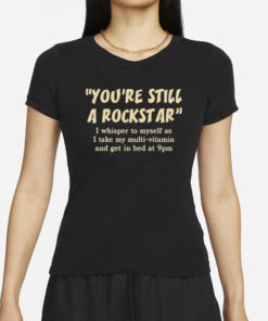 You're Still A Rockstar I Whisper To Myself As T-Shirts