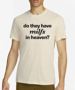 ellesong Do They Have Milfs In Heaven T-Shirt2