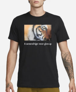 A Cornered Tiger Never Gives Up T-Shirt1