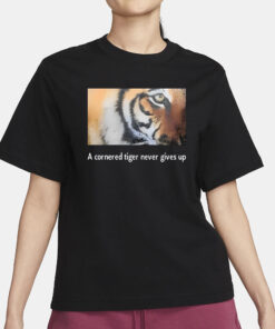 A Cornered Tiger Never Gives Up T-Shirt3