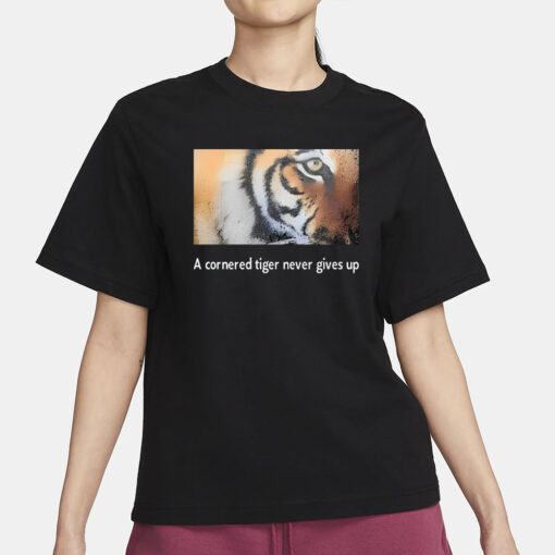 A Cornered Tiger Never Gives Up T-Shirt3