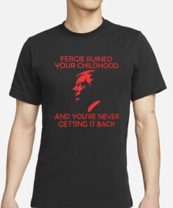 Alternative Fergie Ruined Your Childhood And You're Never Getting It Back T-Shirt