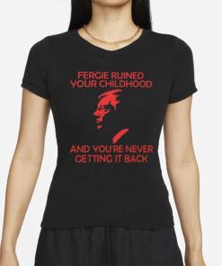 Alternative Fergie Ruined Your Childhood And You're Never Getting It Back T-Shirts