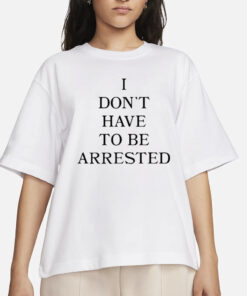 Avani I Don’t Have To Be Arrested T-Shirt