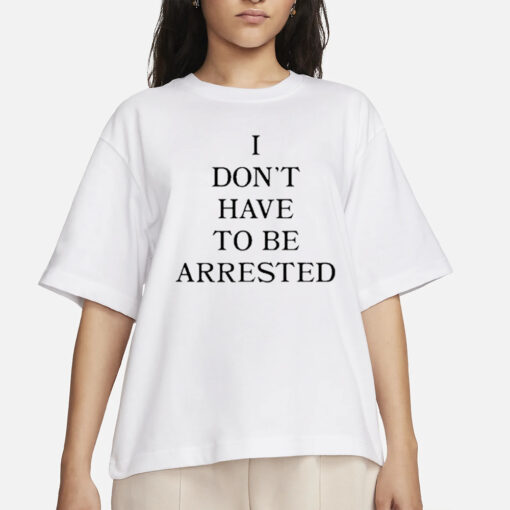 Avani I Don’t Have To Be Arrested T-Shirt