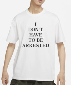 Avani I Don’t Have To Be Arrested T-Shirts