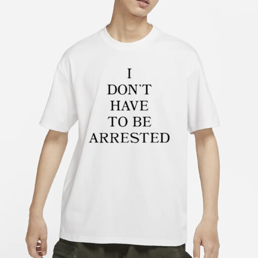 Avani I Don’t Have To Be Arrested T-Shirts