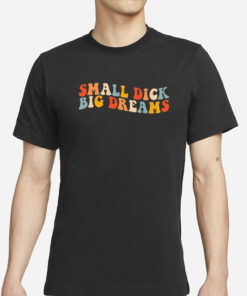 Big Cat Small Dick Big Dreams T-Shirt