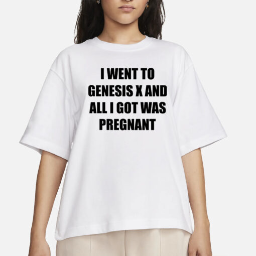 Big Deck I Went To Genesis X And All I Got Was Pregnant T-Shirt