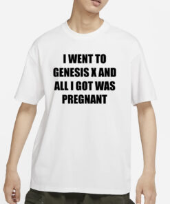 Big Deck I Went To Genesis X And All I Got Was Pregnant T-Shirts