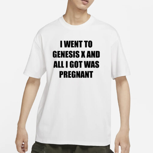 Big Deck I Went To Genesis X And All I Got Was Pregnant T-Shirts