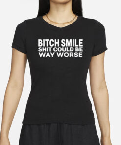 Bossmackstreetwear Bitch Smile Shit Could Be Way Worse T-Shirt