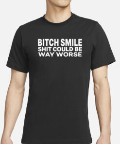 Bossmackstreetwear Bitch Smile Shit Could Be Way Worse T-Shirts