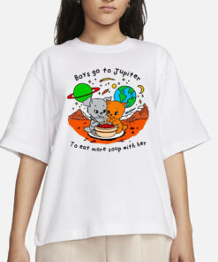 Boys Go To Jupiter To Eat More Soup With Her T-Shirt