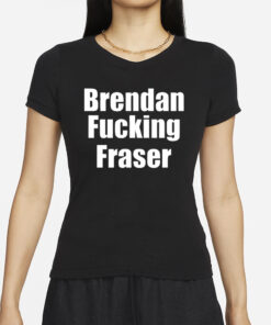 Brendan Fucking Fraser T-Shirt