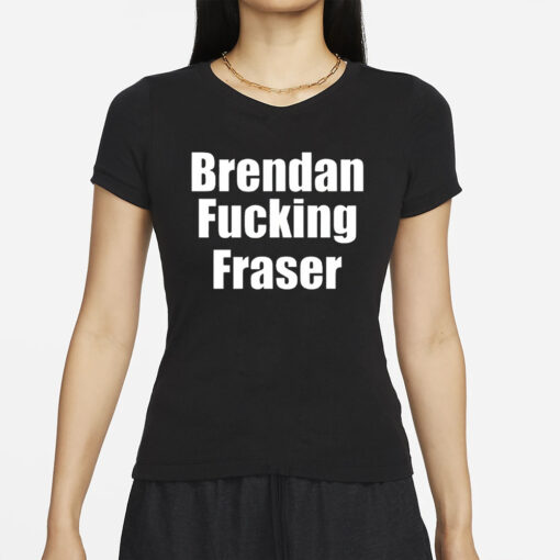 Brendan Fucking Fraser T-Shirt